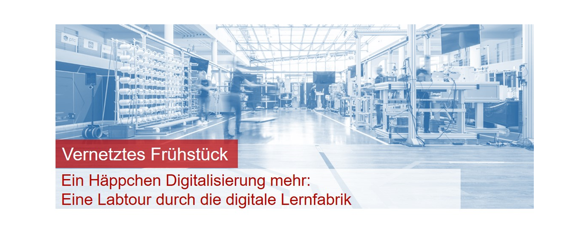 Vernetztes Frühstück - Ein Häppchen Digitalisierung mehr - Eine Labtour durch die digitale Lernfabrik
